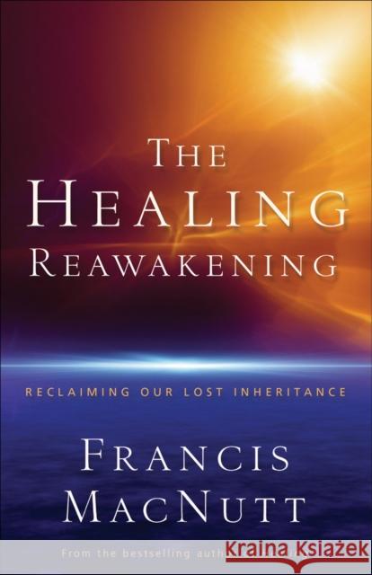 The Healing Reawakening: Reclaiming Our Lost Inheritance Macnutt, Francis 9780800794149 Chosen Books - książka