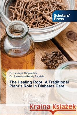 The Healing Root: A Traditional Plant's Role in Diabetes Care Thopireddy, Dr. Lavanya, Saddala, Dr. Rajeswara Reddy 9786206769293 Scholars' Press - książka