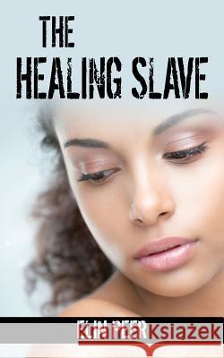 The Healing Slave: (Sybina's story) Peer, Elin 9781523384167 Createspace Independent Publishing Platform - książka