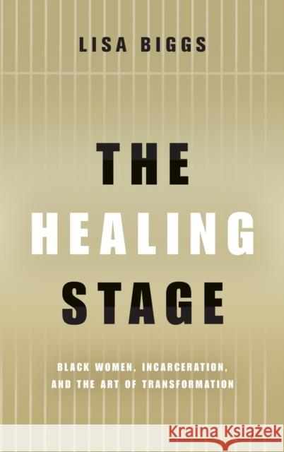 The Healing Stage: Black Women, Incarceration, and the Art of Transformation Lisa Biggs 9780814214930 Ohio State University Press - książka