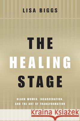The Healing Stage: Black Women, Incarceration, and the Art of Transformation Lisa Biggs 9780814258569 Ohio State University Press - książka