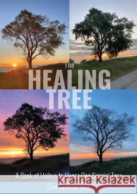 The Healing Tree: A Book of Haikus to Honor One Special Tree Dave Sandrick 9781737606369 Hearts Unleashed - książka