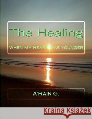 The Healing: When My Heart Was Younger A'Rain G 9781545212004 Createspace Independent Publishing Platform - książka