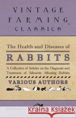 The Health and Diseases of Rabbits - A Collection of Articles on the Diagnosis and Treatment of Ailments Affecting Rabbits Various 9781446535776 Cousens Press - książka