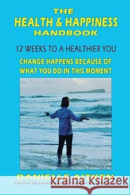 The Health and Happiness Handbook Danielle Aitken 9780648807858 Danielle Aitken - książka