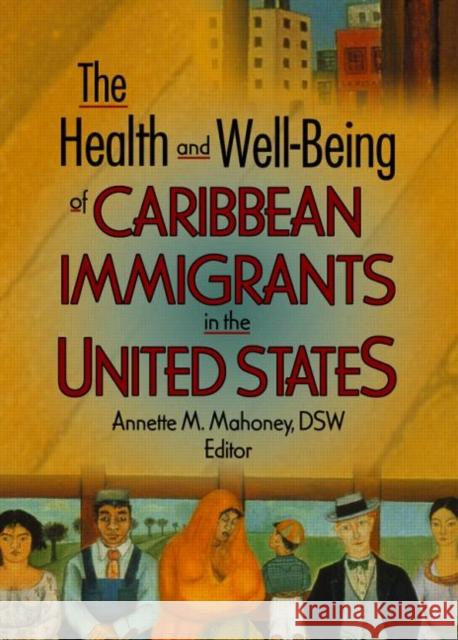 The Health and Well-Being of Caribbean Immigrants in the United States Annette M. Mahoney 9780789004468 Haworth Social Work - książka