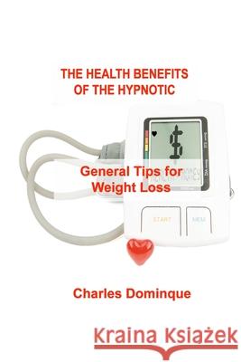 The Health Benefits of the Hypnotic Gastric: General Tips for Weight Loss Charles Dominque 9781803035802 Charles M Dominquez - książka