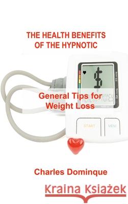 The Health Benefits of the Hypnotic Gastric: General Tips for Weight Loss Charles Dominque 9781803035819 Charles M Dominquez - książka