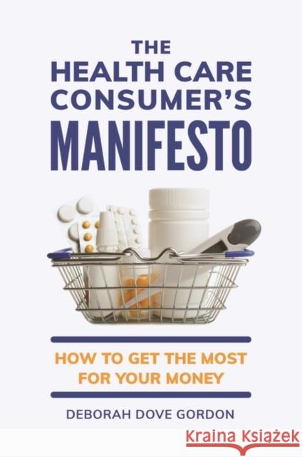 The Health Care Consumer's Manifesto: How to Get the Most for Your Money Deborah Dove Gordon 9781440874048 Praeger - książka