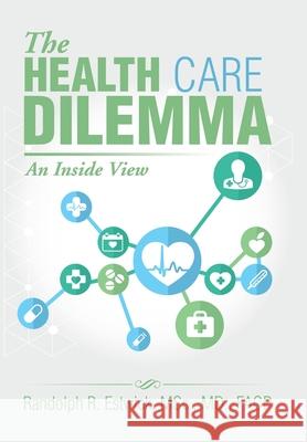 The Health Care Dilemma: An Inside View Randolph R. Estwic 9781493199471 Xlibris Corporation - książka