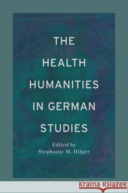 The Health Humanities in German Studies Stephanie M. Hilger 9781350296183 Bloomsbury Academic - książka