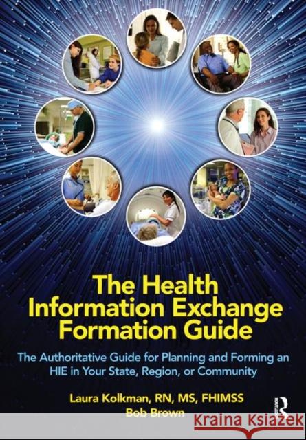The Health Information Exchange Formation Guide: The Authoritative Guide for Planning and Forming an Hie in Your State, Region or Community Laura Kolkman Bob Brown 9780982107089 CRC Press - książka