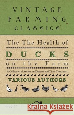 The Health of Ducks on the Farm - A Collection of Articles on Diseases and Their Treatment Various 9781446536544 Grizzell Press - książka