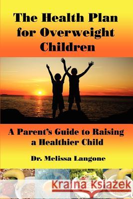 The Health Plan for Overweight Children: A Parent's Guide to Raising a Healthier Child Melissa Langone 9780595449392 iUniverse - książka