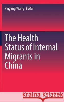 The Health Status of Internal Migrants in China Peigang Wang 9789811544149 Springer - książka