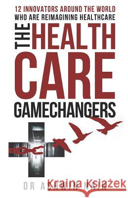 The Healthcare Gamechangers: 12 innovators around the world reimagining healthcare Ashwin Naik 9781095678329 Independently Published - książka