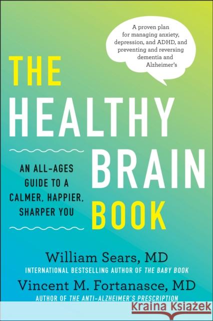 The Healthy Brain Book: An All-Ages Guide to a Calmer, Happier, Sharper You: A Proven Plan for Managing Anxiety, Depression, and Adhd, and Pre Sears, William 9781948836517 Benbella Books - książka