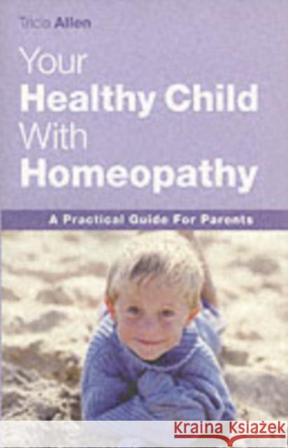 The Healthy Child Through Homeopathy Tricia Allen 9781843580546 John Blake Publishing Ltd - książka