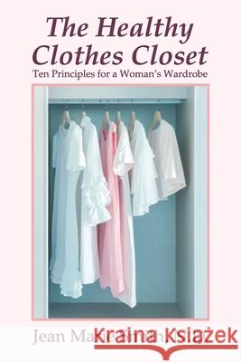 The Healthy Clothes Closet: Ten Principles for a Woman's Wardrobe Jean Marie Smith 9781479608430 Aspect - książka