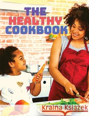 The Healthy Cookbook - Simple and Delicious Recipes to Enjoy Cooking Fried 9781803964102 Intell World Publishers - książka