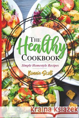 The Healthy Cookbook: Simple Homestyle Recipes Bonnie Scott 9781727514698 Createspace Independent Publishing Platform - książka