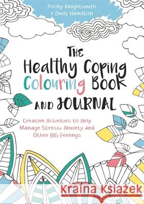 The Healthy Coping Colouring Book and Journal: Creative Activities to Help Manage Stress, Anxiety and Other Big Feelings Pooky Knightsmith 9781785921391 Jessica Kingsley Publishers - książka