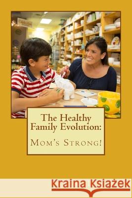 The Healthy Family Evolution: Mom's Strong! Tim Terrio 9781497557079 Createspace Independent Publishing Platform - książka