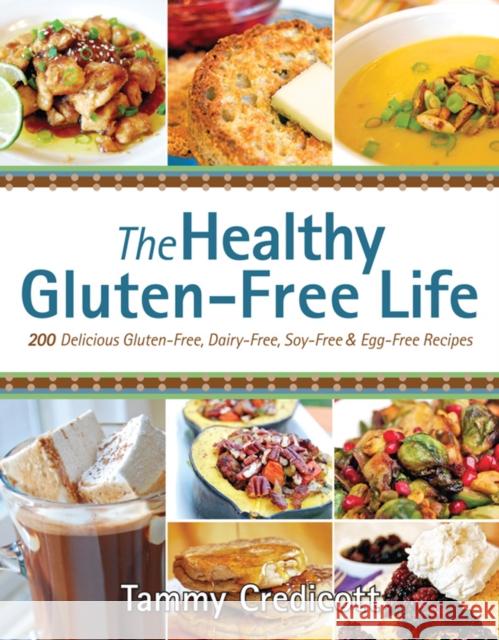 The Healthy Gluten-Free Life: 200 Delicious Gluten-Free, Dairy-Free, Soy-Free & Egg-Free Recipes Credicott, Tammy 9781936608713 Victory Belt Publishing - książka