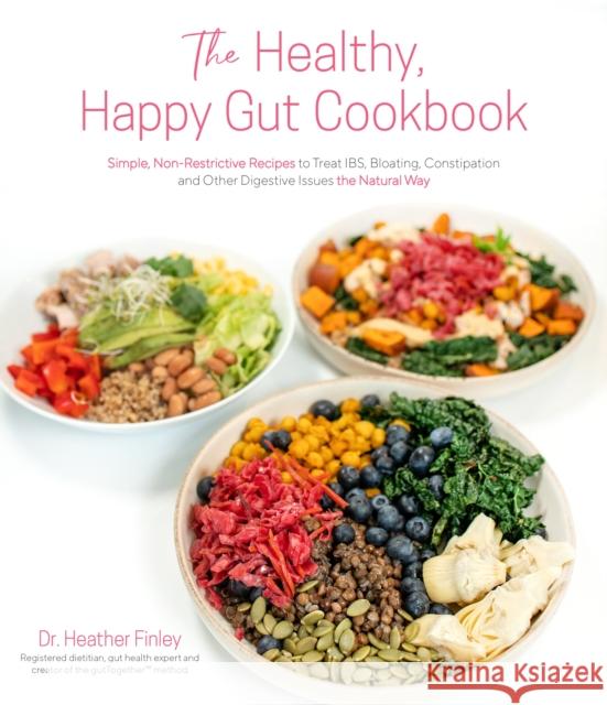 The Healthy, Happy Gut Cookbook: Simple, Non-Restrictive Recipes to Treat IBS, Bloating, Constipation and Other Digestive Issues the Natural Way Dr. Heather Finley 9781645676935 Page Street Publishing - książka
