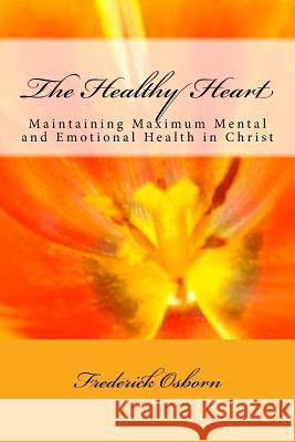 The Healthy Heart: Maintaining Maximum Mental and Emotional Health in Christ Frederick Osborn 9781546422860 Createspace Independent Publishing Platform - książka