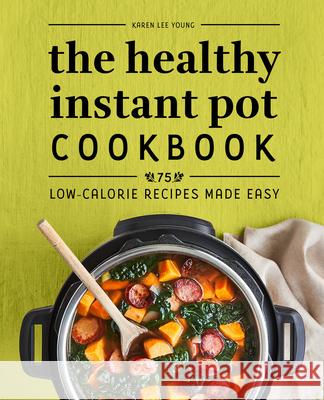 The Healthy Instant Pot Cookbook: 75 Low-Calorie Recipes Made Easy Karen Lee Young 9781638070160 Rockridge Press - książka