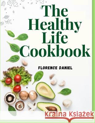 The Healthy Life Cookbook Florence Daniel   9781805474975 Intell Book Publishers - książka