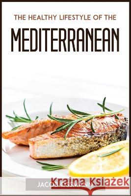 The Healthy Lifestyle Of The Mediterraneaneans Jacob Ossmann   9781804772430 Jacob Ossmann - książka