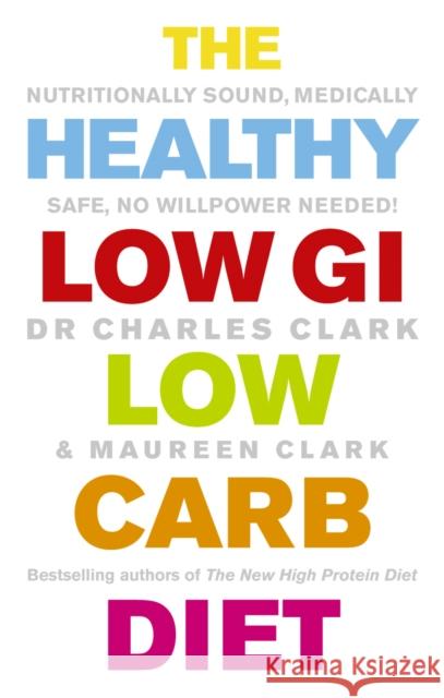 The Healthy Low GI Low Carb Diet : Nutritionally Sound, Medically Safe, No Willpower Needed! Charles Clark 9780091902544  - książka