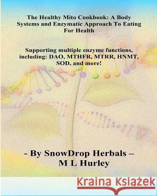 The HEALTHY MITO COOKBOOK By SnowDrop Herbals: : A Body Systems & Enzymatic Approach to Eating for Health Hurley, ML 9781516979851 Createspace - książka