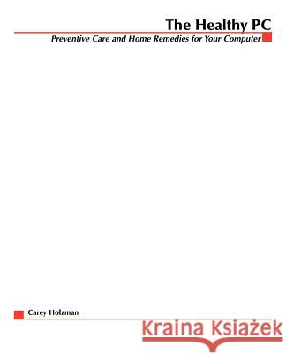 The Healthy PC: Preventive Care and Home Remedies for Your Computer Carey Holzman 9780072229233 McGraw-Hill/Osborne Media - książka