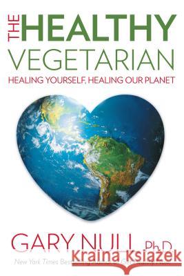 The Healthy Vegetarian: Healing Yourself, Healing Our Planet Gary Null 9781942332039 Essential Publishing, Inc. - książka