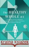 The Healthy Whole Rx: Connecting Physical, Spiritual & Cognitive Health to Achieve Wholeness and Maintain Wellbeing Sabine Elisee 9781644842034 Purposely Created Publishing Group