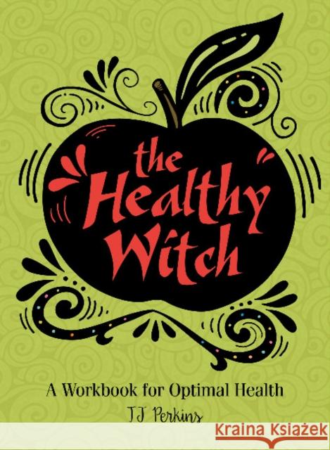 The Healthy Witch: A Workbook for Optimal Health T J Perkins 9780764357909 Red Feather - książka