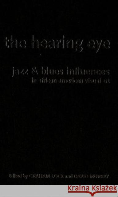 The Hearing Eye: Jazz & Blues Influences in African American Visual Art Lock, Graham 9780195340501 Oxford University Press, USA - książka