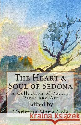 The Heart & Soul of Sedona: A Collection of Poetry, Prose, and Art Christine Marie Cole 9781480252530 Createspace - książka