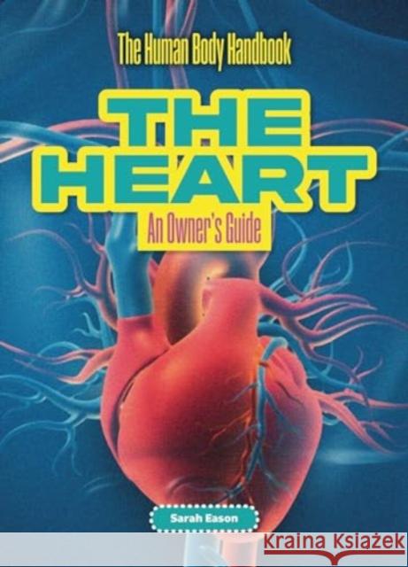 The Heart: An Owner's Guide Sarah Eason 9781916861190 Cheriton Children's Books - książka