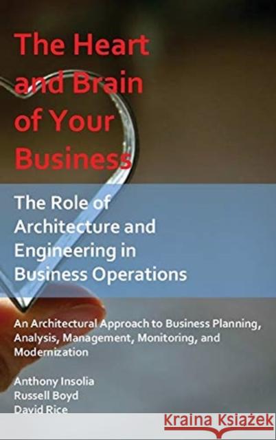 The Heart and Brain of Your Business: The Role of Architecture and Engineering in Business Operations Anthony Insolia, Russell Boyd, David Nathan Rice 9781735002200 Anthony Insolia - książka