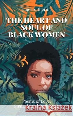 The Heart and Soul of Black Women: Poems of Love, Struggle and Resilience Janet Autherine 9780991200061 Autherine Publishing - książka