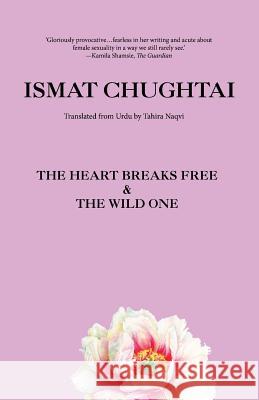 The Heart Breaks Free & the Wild One Ismat Chughtai, Tahira Naqvi 9789388326865 Speaking Tiger Publishing Private Limited - książka