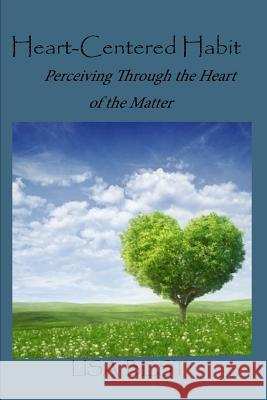 The Heart-Centered Habit: Perceiving Through the Heart of the Matter Lisa Best 9780692830208 Heart to Heart Publishing - książka