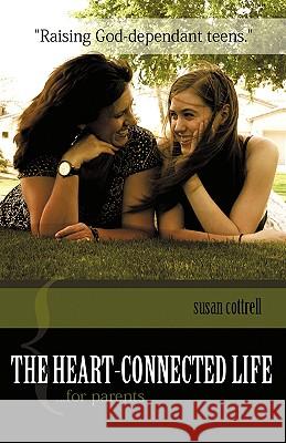 THE HEART-CONNECTED LIFE...for parents Susan Cottrell 9781607912019 Xulon Press - książka