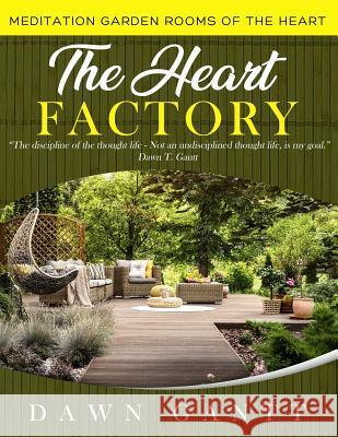 The Heart Factory: Meditation Garden Rooms of the Heart Dawn Gantt 9781791602109 Independently Published - książka