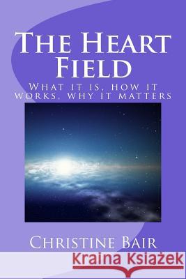 The Heart Field: What it is, how it works, why it matters Bair, Christine 9781537022017 Createspace Independent Publishing Platform - książka