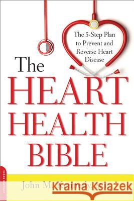 The Heart Health Bible: The 5-Step Plan to Prevent and Reverse Heart Disease John M. Kennedy 9780738217185 Da Capo Lifelong Books - książka